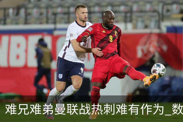 难兄难弟?曼联战热刺难有作为 数据示2-2战平